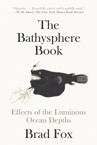 Title: The Bathysphere Book: Effects of the Luminous Ocean Depths, Author: Brad Fox