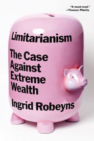 Title: Limitarianism: The Case Against Extreme Wealth, Author: Ingrid Robeyns