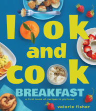 Title: Look and Cook Breakfast: A First Book of Recipes in Pictures, Author: Valorie Fisher