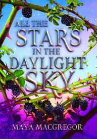 Title: All the Stars in the Daylight Sky, Author: Maya MacGregor