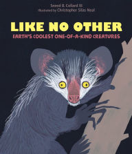 Title: Like No Other: Earth's Coolest One-of-a-Kind Creatures, Author: Sneed B. Collard III
