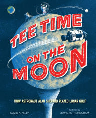 Title: Tee Time on the Moon: How Astronaut Alan Shepard Played Lunar Golf, Author: David A. Kelly