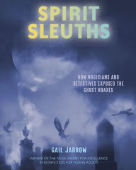 Title: Spirit Sleuths: How Magicians and Detectives Exposed the Ghost Hoaxes, Author: Gail Jarrow