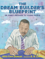 Title: The Dream Builder's Blueprint: Dr. King's Message to Young People, Author: Alice Faye Duncan