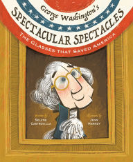 Title: George Washington's Spectacular Spectacles: The Glasses That Saved America, Author: Selene Castrovilla