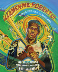 Title: ¡Llámenme Roberto!: Roberto Clemente alza la voz por los latinos, Author: Nathalie Alonso