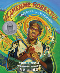 Title: ¡Llámenme Roberto!: Roberto Clemente alza la voz por los latinos, Author: Nathalie Alonso