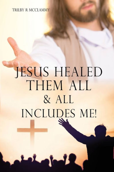 Jesus Healed Them All & Includes Me!