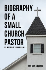 Title: Biography of a Small Church Pastor, Author: Bro Bob Brandon