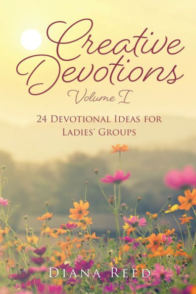 Creative Devotions: Volume I 24 Devotional Ideas for Ladies' Groups