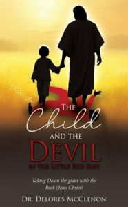 Title: The Child and the Devil in the Little Red Suit: Taking Down the giant with the Rock (Jesus Christ), Author: Delores McClenon