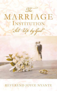 Title: THE MARRIAGE INSTITUTION 'Set Up By God', Author: REVEREND JOYCE NYANTE