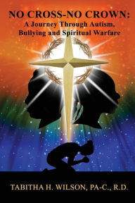 Forum ebooks downloaden No Cross-No Crown: A Journey Through Autism, Bullying and Spiritual Warfare by   9781662809323