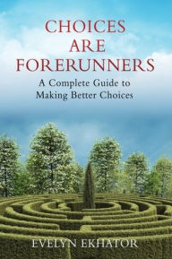 Title: CHOICES ARE FORERUNNERS: A Complete Guide to Making Better Choices, Author: EVELYN EKHATOR