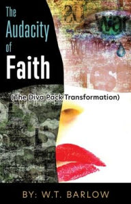 Title: The Audacity of Faith (The Diva Pack Transformation) By: W.T. Barlow, Author: W.T. Barlow