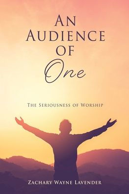 An Audience of One: The Seriousness Worship
