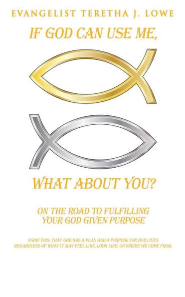 IF God CAN USE ME, WHAT ABOUT YOU?: On the road to fulfilling your given Purpose