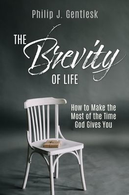the Brevity of Life: How to Make Most Time God Gives You