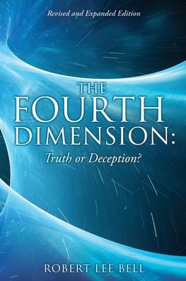 The Fourth Dimension: Truth or Deception?: Revised and Expanded Edition