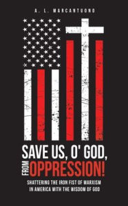 SAVE US, O' GOD, FROM OPPRESSION!: Shattering the Iron Fist of Marxism in America with the Wisdom of God