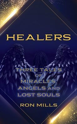 HEALERS: Three Tales of Miracles, Angels and Lost Souls