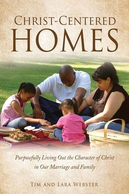 Christ-Centered Homes: Purposefully Living Out the Character of Christ Our Marriage and Family