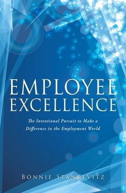 Employee Excellence: the Intentional Pursuit to Make a Difference Employment World