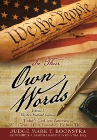 In Their Own Words, Volume 1, The New England Colonies: Today's God-less America... What Would Our Founding Fathers Think?