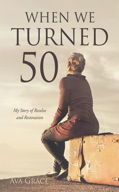 When We Turned 50: My Story of Resolve and Restoration
