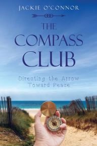 Free downloads of audiobooks The Compass Club: Directing the Arrow Toward Peace by  (English literature) 9781662822773