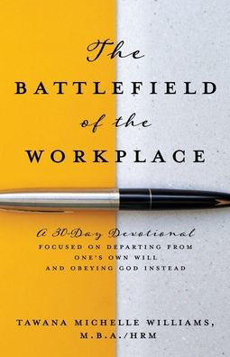 the Battlefield of Workplace: A 30-Day Devotional Focused on Departing from One's Own Will and Obeying God Instead