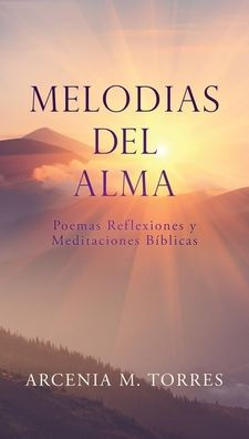 Melodias del Alma: Poemas Reflexiones y Meditaciones Bï¿½blicas