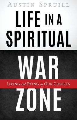 Life a Spiritual War Zone: Living and Dying by Our Choices