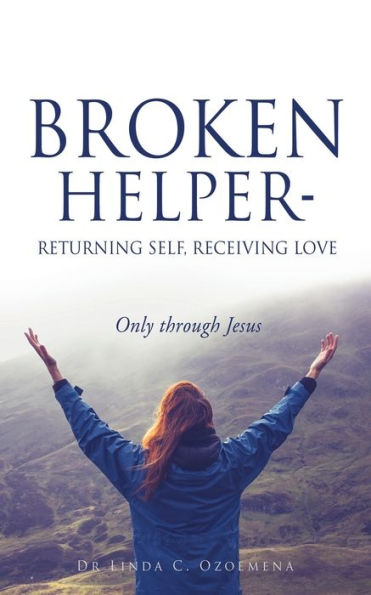 Broken Helper - Returning self, Receiving love: Only through Jesus