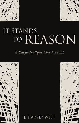 IT STANDS TO REASON: A Case for Intelligent Christian Faith