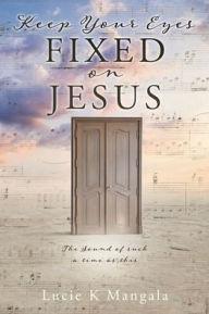 Pdf download e book Keep Your Eyes Fixed on Jesus by Lucie K Mangala 9781662828355 in English