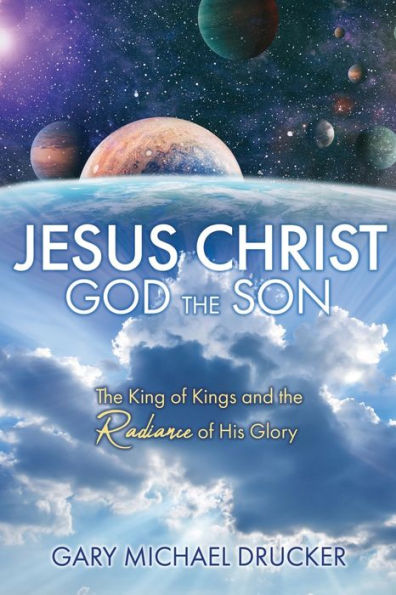 Jesus Christ God the Son: King of Kings and Radiance His Glory