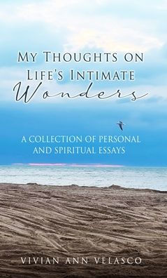 My Thoughts on Life's Intimate Wonders: A Collection of Personal and Spiritual Essays