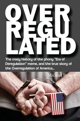 Overregulated: the crazy history of phony "Era Deregulation" meme, and true story Overregulation America...