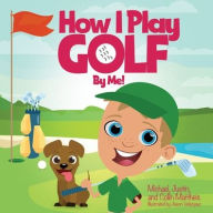 Title: How I Play Golf By Me!, Author: Michael Mattheis