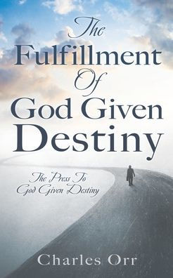 The Fulfillment Of God Given Destiny: Press To Destiny