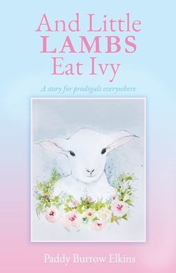And Little LAMBS Eat Ivy: A story for prodigals everywhere