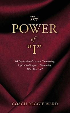 The Power of "I": 10 Inspirational Lessons Conquering Life's Challenges & Embracing Who You Are!!