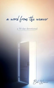 Title: a word from the weaver: a 50 day devotional, Author: Bob Weaver