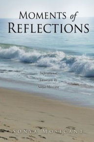 Moments of Reflections: Inspirational Devotions by Sonya Mosicant