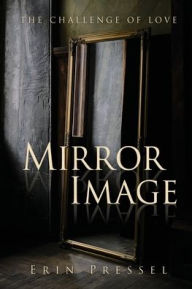 Title: Mirror Image: the challenge of love, Author: Erin Pressel