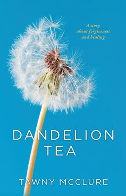 Dandelion Tea: A Story about Forgiveness and Healing