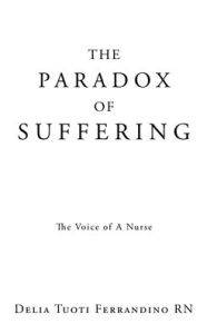 Free textbooks download pdf THE PARADOX OF SUFFERING: The Voice of A Nurse by  (English Edition) 9781662837197 