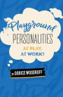 Playground Personalities: At Play, At Work?