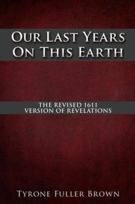 Title: Our Last Years on This Earth, Author: Tyrone Fuller Brown
